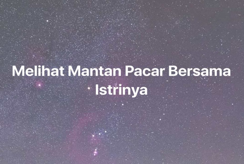 Gambar Mimpi Melihat Mantan Pacar Bersama Istrinya