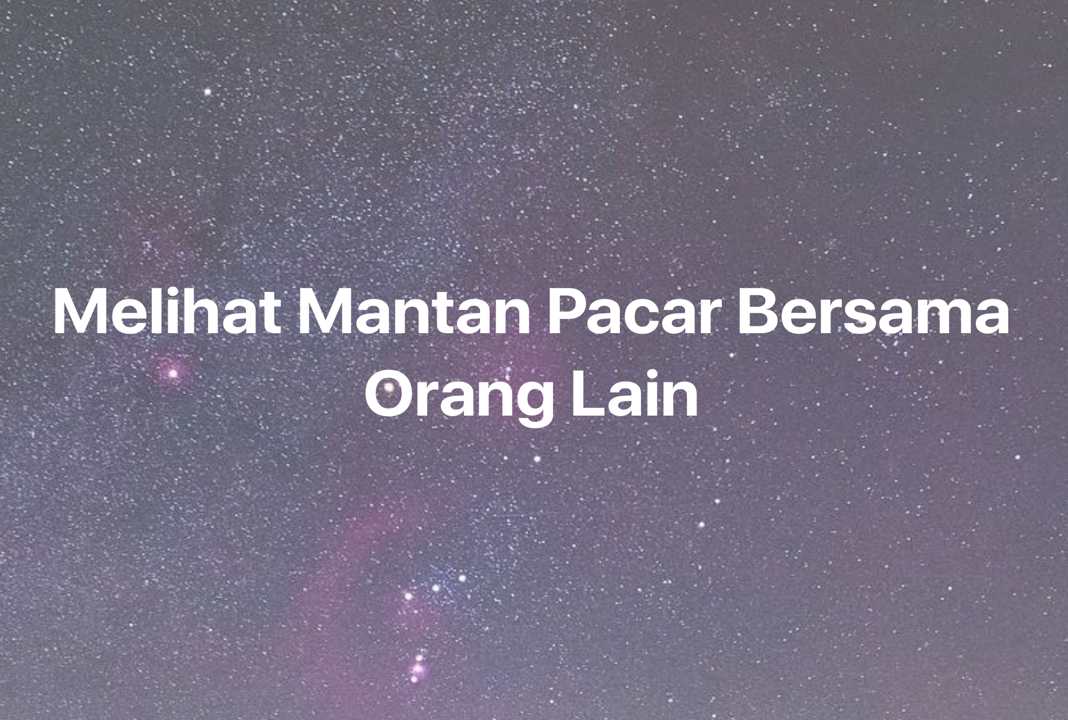 Gambar Mimpi Melihat Mantan Pacar Bersama Orang Lain