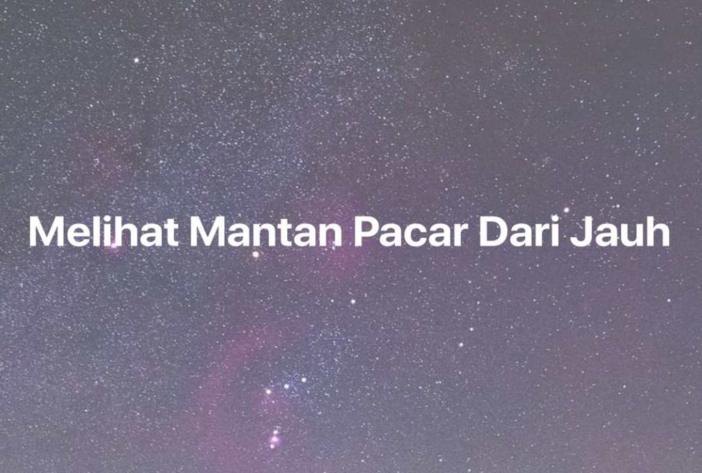 Gambar Mimpi Melihat Mantan Pacar Dari Jauh