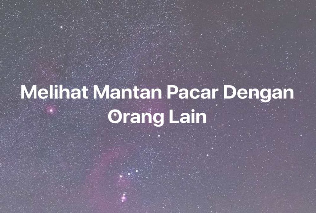 Gambar Mimpi Melihat Mantan Pacar Dengan Orang Lain