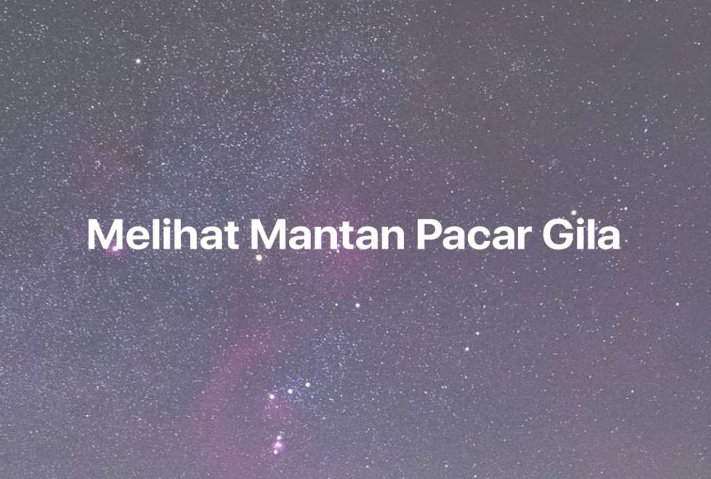 Gambar Mimpi Melihat Mantan Pacar Gila