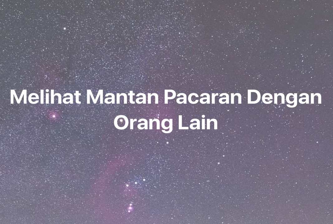 Gambar Mimpi Melihat Mantan Pacaran Dengan Orang Lain