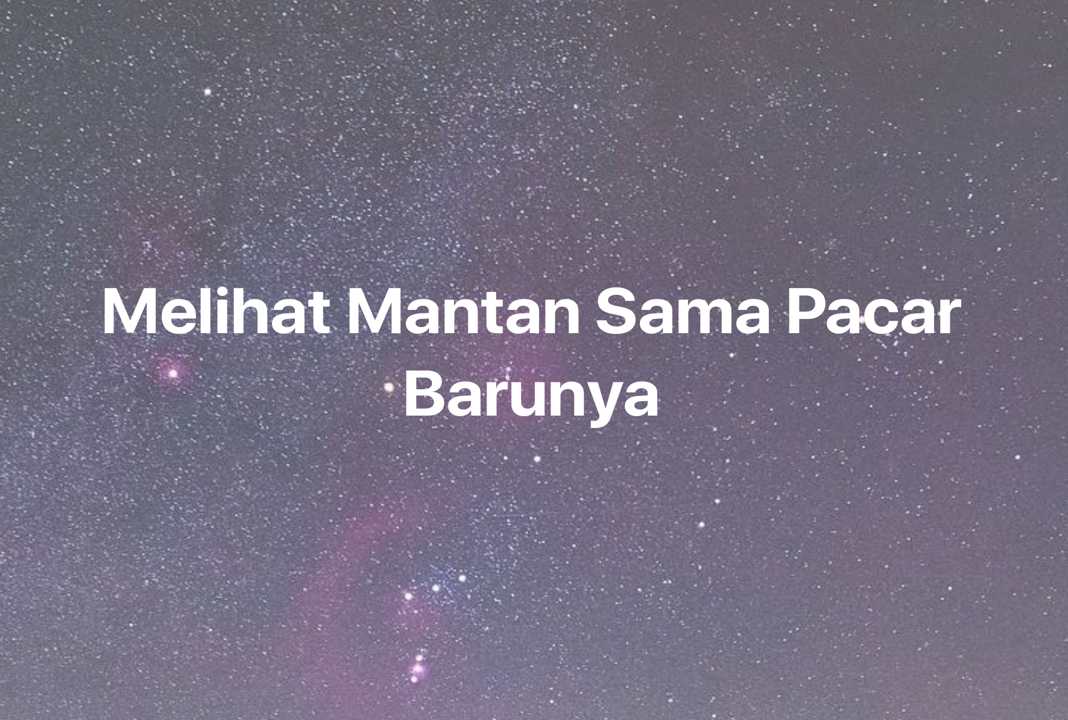 Gambar Mimpi Melihat Mantan Sama Pacar Barunya