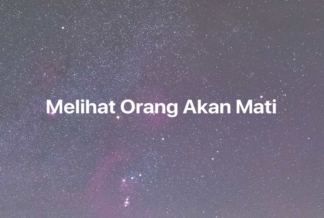 Gambar Mimpi Melihat Orang Akan Mati