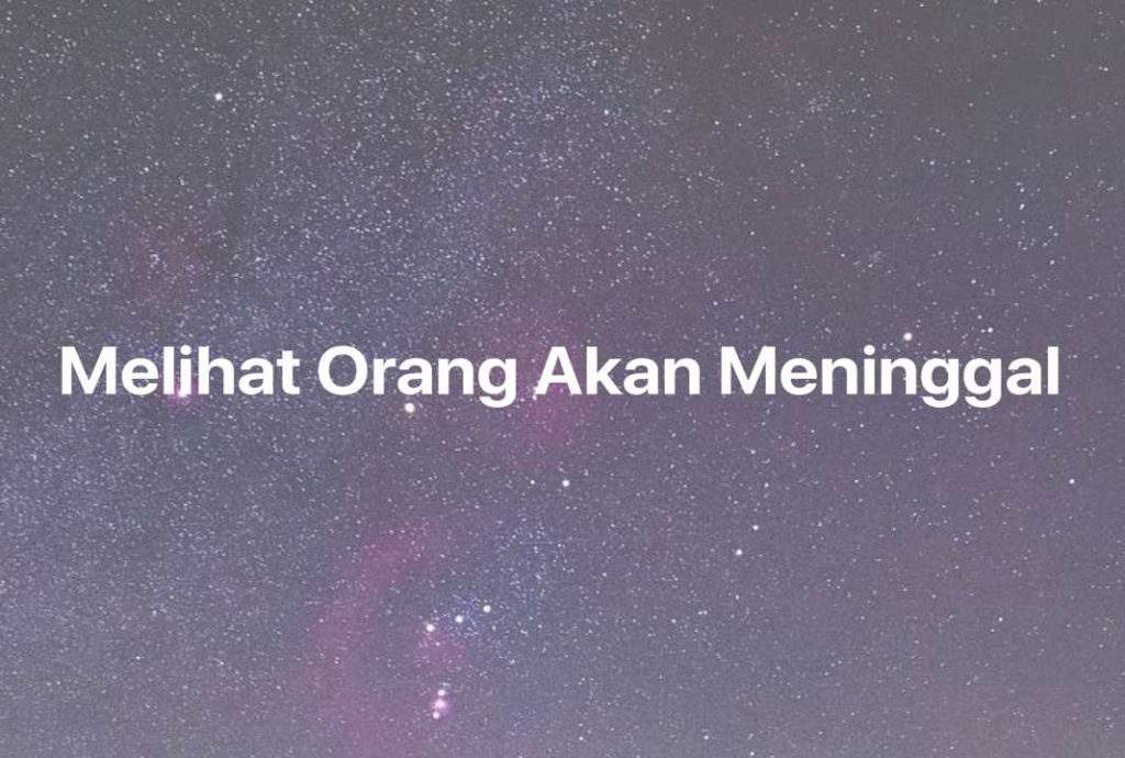 Gambar Mimpi Melihat Orang Akan Meninggal