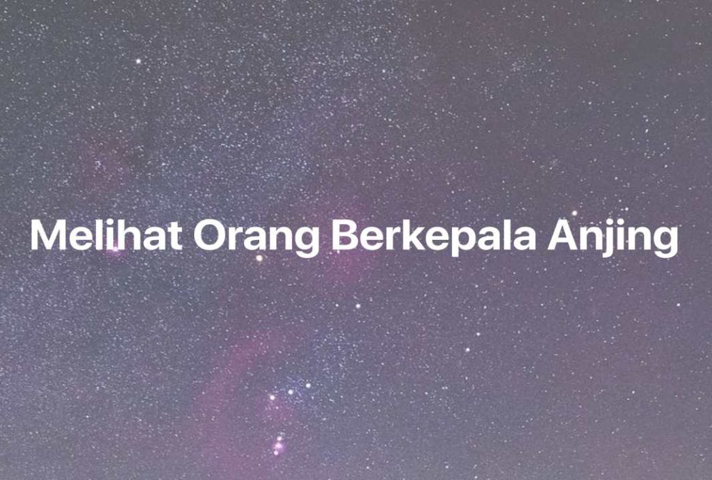 Gambar Mimpi Melihat Orang Berkepala Anjing