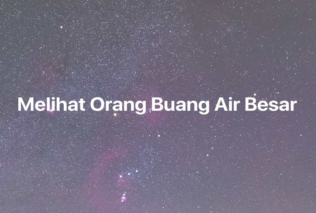 Gambar Mimpi Melihat Orang Buang Air Besar