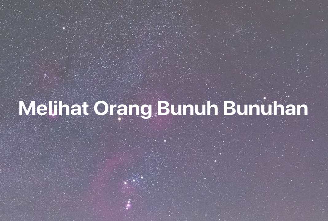 Gambar Mimpi Melihat Orang Bunuh Bunuhan