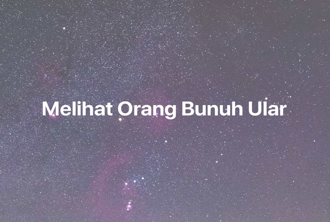 Gambar Mimpi Melihat Orang Bunuh Ular