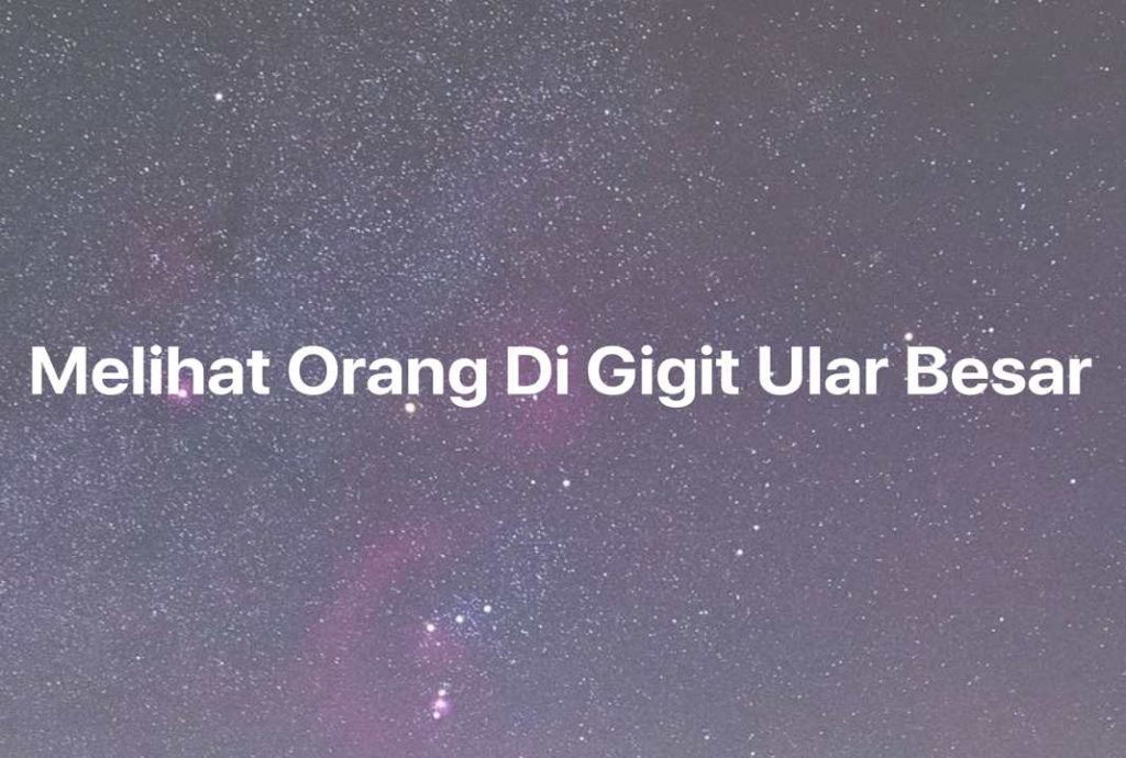 Gambar Mimpi Melihat Orang Di Gigit Ular Besar