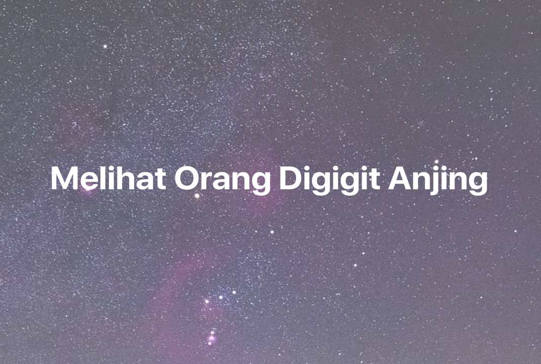 Gambar Mimpi Melihat Orang Digigit Anjing