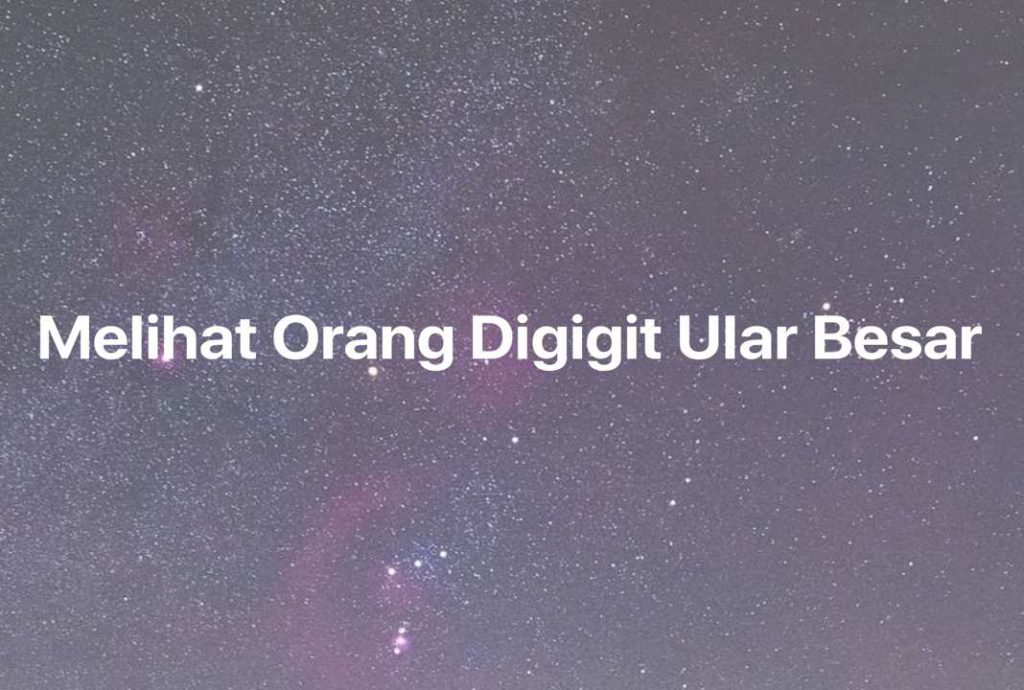 Gambar Mimpi Melihat Orang Digigit Ular Besar