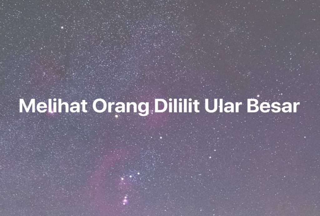 Gambar Mimpi Melihat Orang Dililit Ular Besar