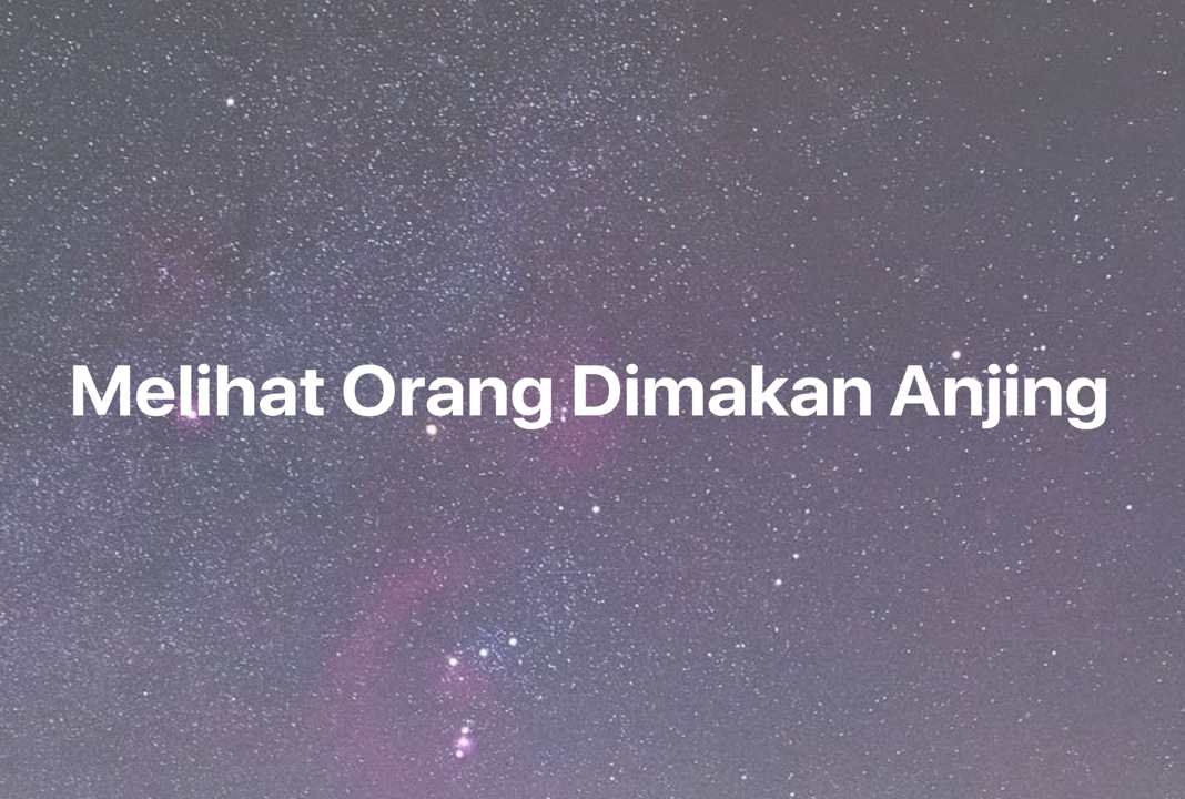 Gambar Mimpi Melihat Orang Dimakan Anjing