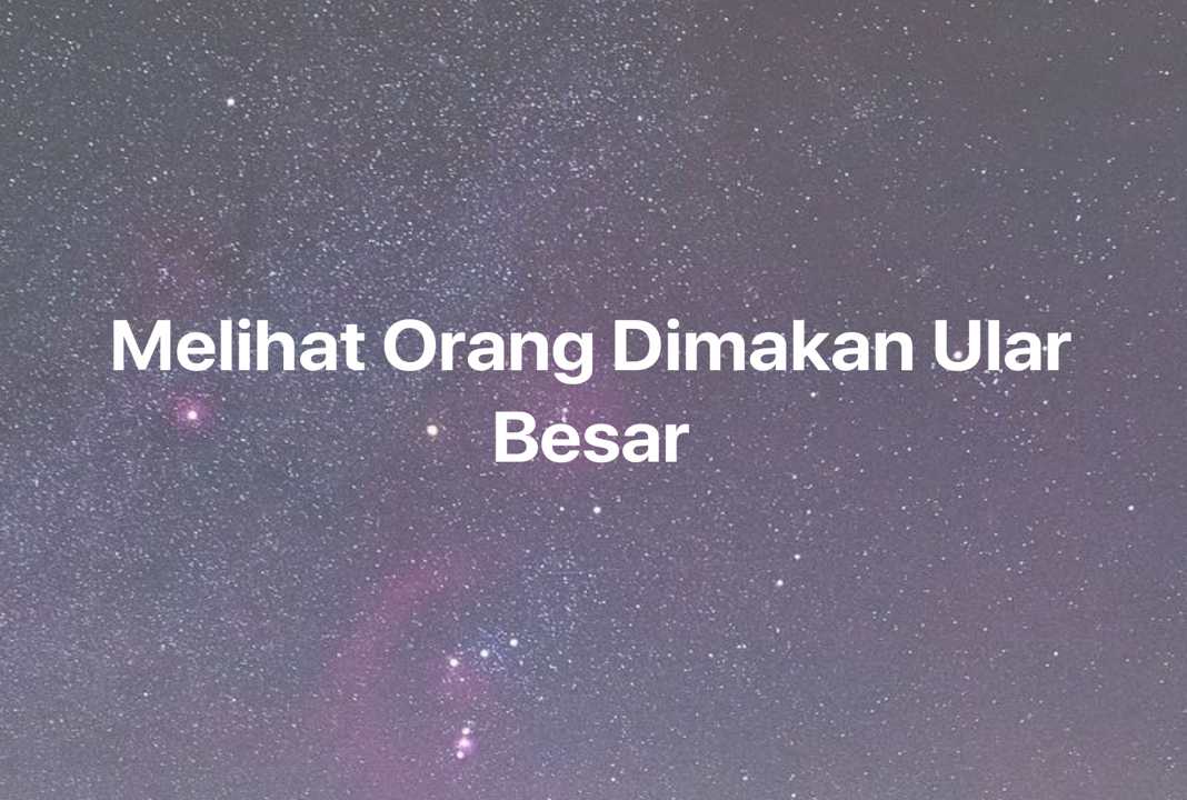 Gambar Mimpi Melihat Orang Dimakan Ular Besar