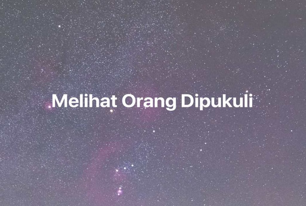 Gambar Mimpi Melihat Orang Dipukuli