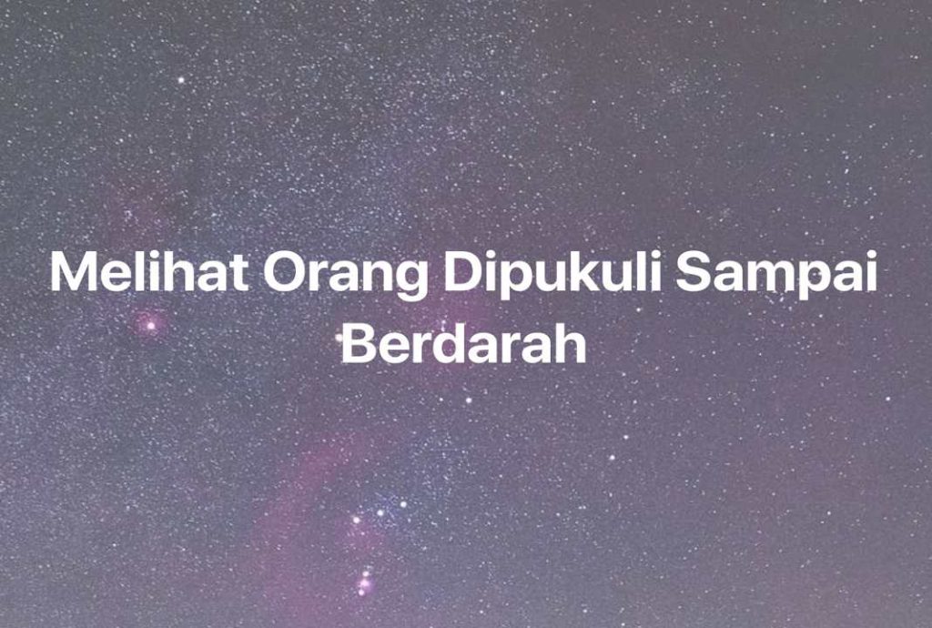 Gambar Mimpi Melihat Orang Dipukuli Sampai Berdarah