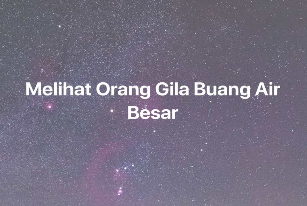 Gambar Mimpi Melihat Orang Gila Buang Air Besar