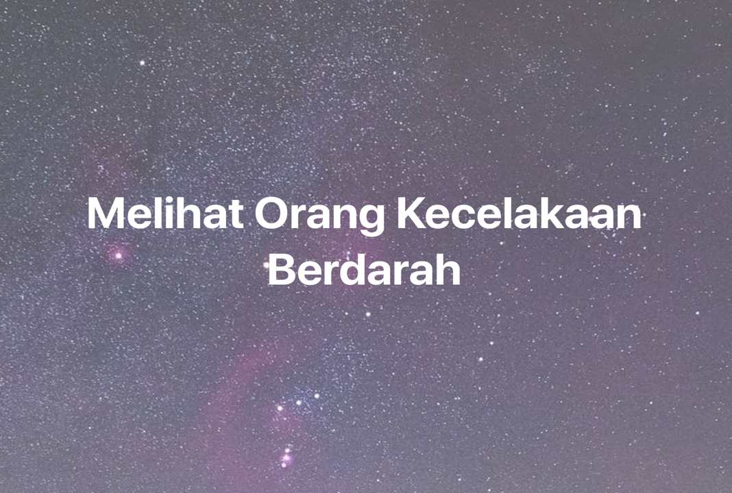 Gambar Mimpi Melihat Orang Kecelakaan Berdarah