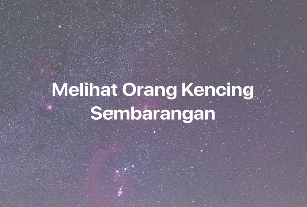 Gambar Mimpi Melihat Orang Kencing Sembarangan