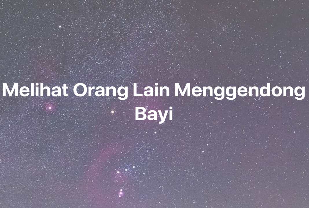 Gambar Mimpi Melihat Orang Lain Menggendong Bayi