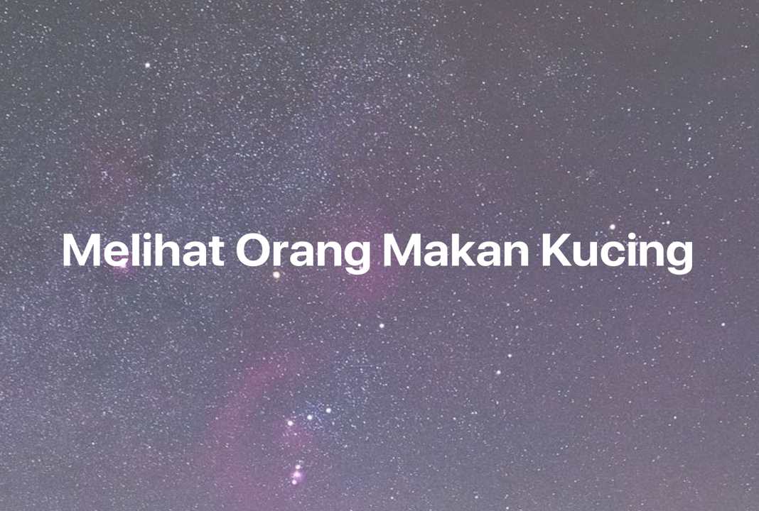 Gambar Mimpi Melihat Orang Makan Kucing