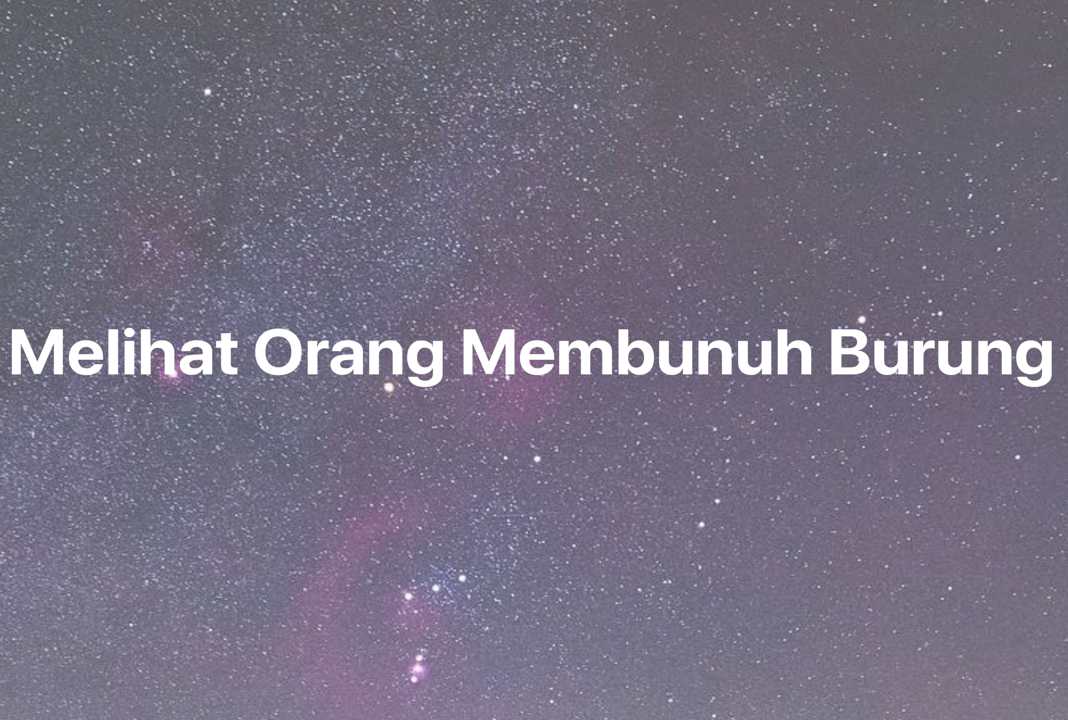 Gambar Mimpi Melihat Orang Membunuh Burung