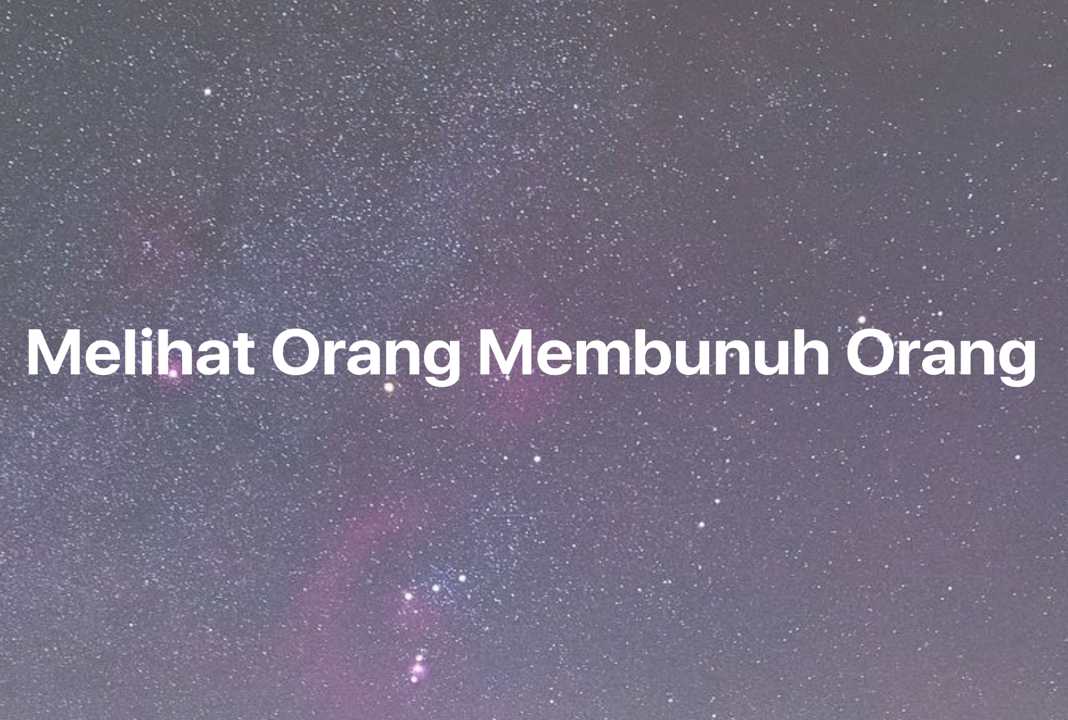 Gambar Mimpi Melihat Orang Membunuh Orang