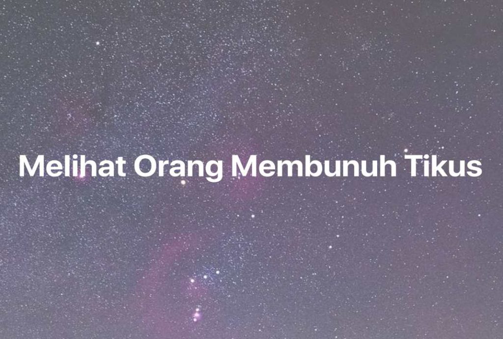 Gambar Mimpi Melihat Orang Membunuh Tikus