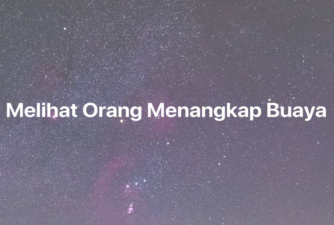 Gambar Mimpi Melihat Orang Menangkap Buaya