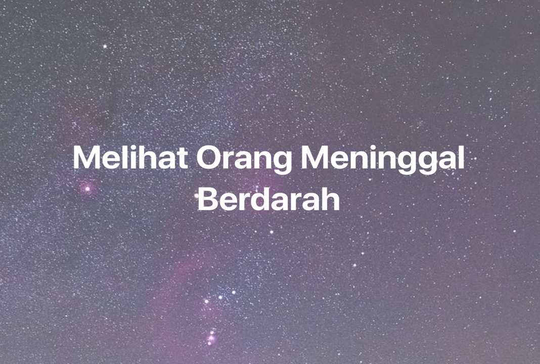 Gambar Mimpi Melihat Orang Meninggal Berdarah