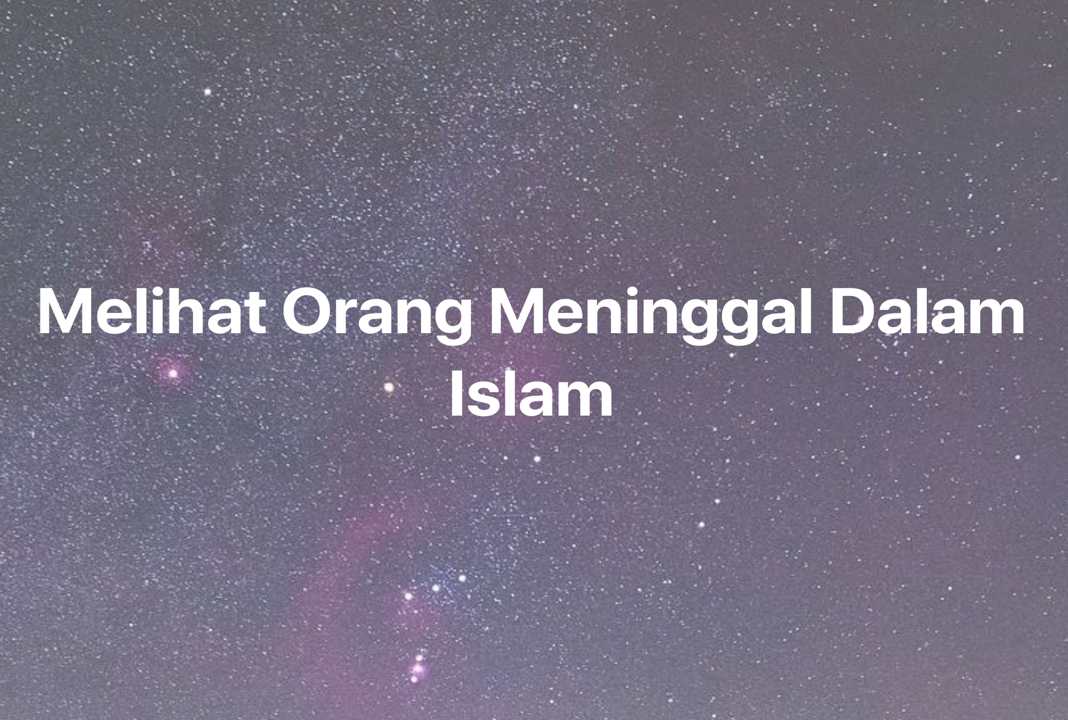 Gambar Mimpi Melihat Orang Meninggal Dalam Islam