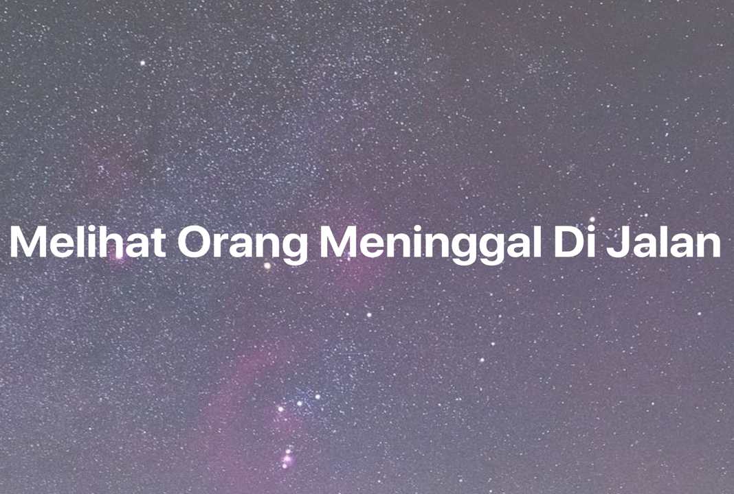 Gambar Mimpi Melihat Orang Meninggal Di Jalan