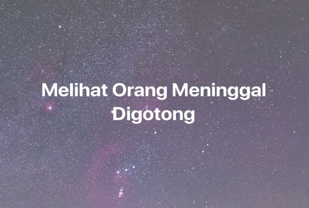 Gambar Mimpi Melihat Orang Meninggal Digotong