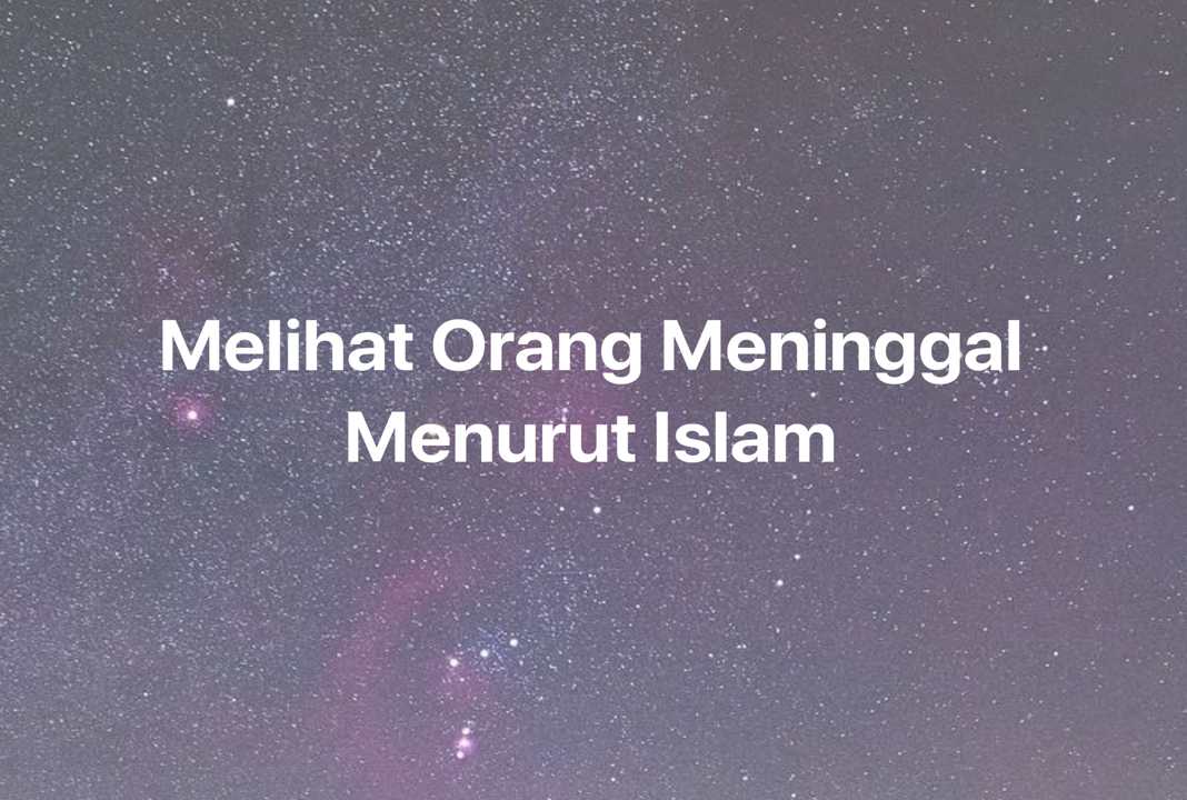 Gambar Mimpi Melihat Orang Meninggal Menurut Islam