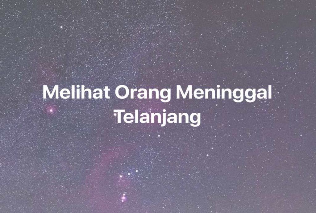 Gambar Mimpi Melihat Orang Meninggal Telanjang