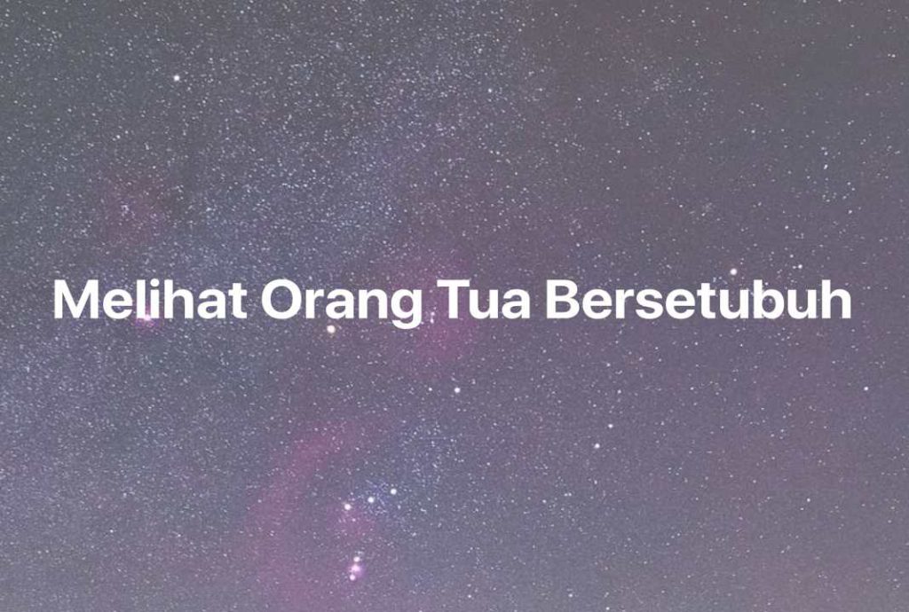 Gambar Mimpi Melihat Orang Tua Bersetubuh