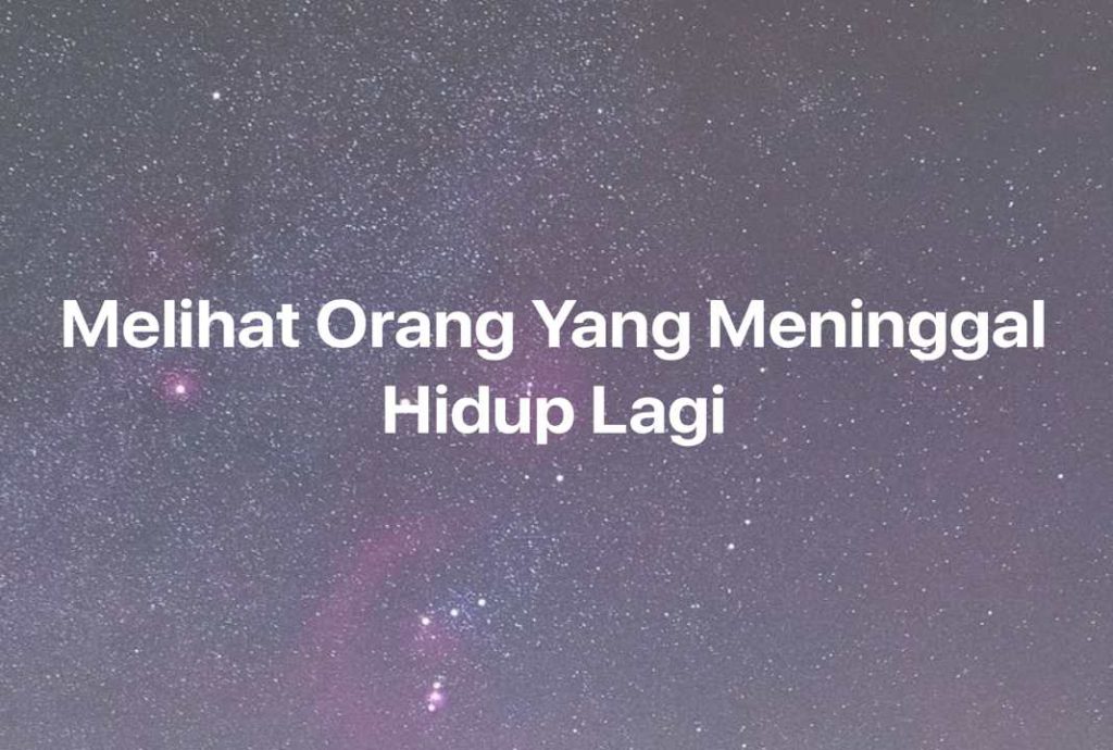 Gambar Mimpi Melihat Orang Yang Meninggal Hidup Lagi