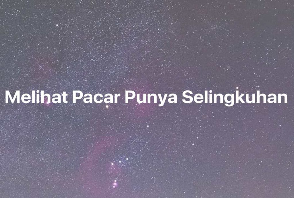 Gambar Mimpi Melihat Pacar Punya Selingkuhan