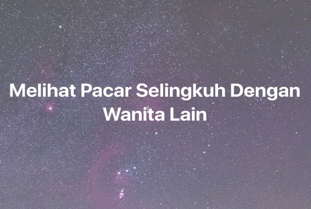 Gambar Mimpi Melihat Pacar Selingkuh Dengan Wanita Lain