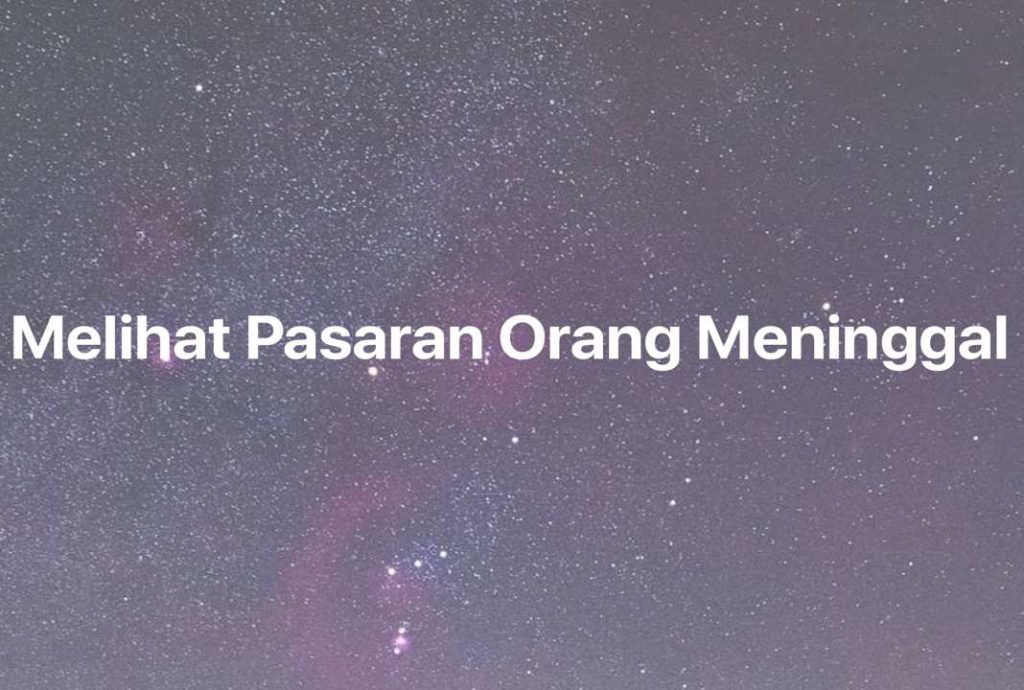 Gambar Mimpi Melihat Pasaran Orang Meninggal