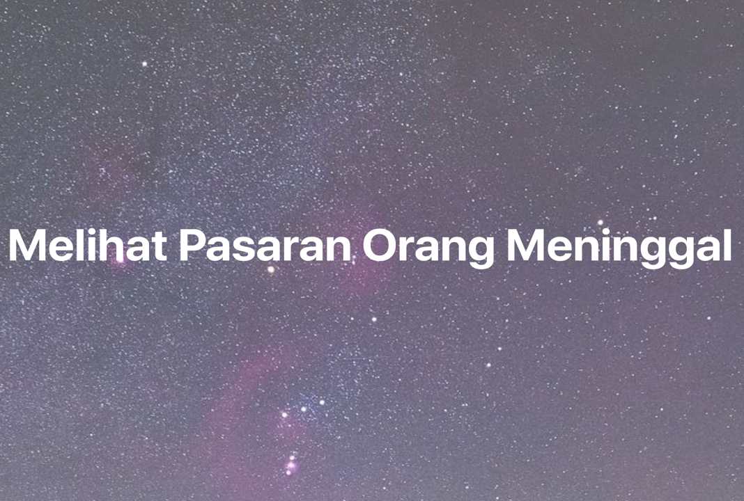 Gambar Mimpi Melihat Pasaran Orang Meninggal