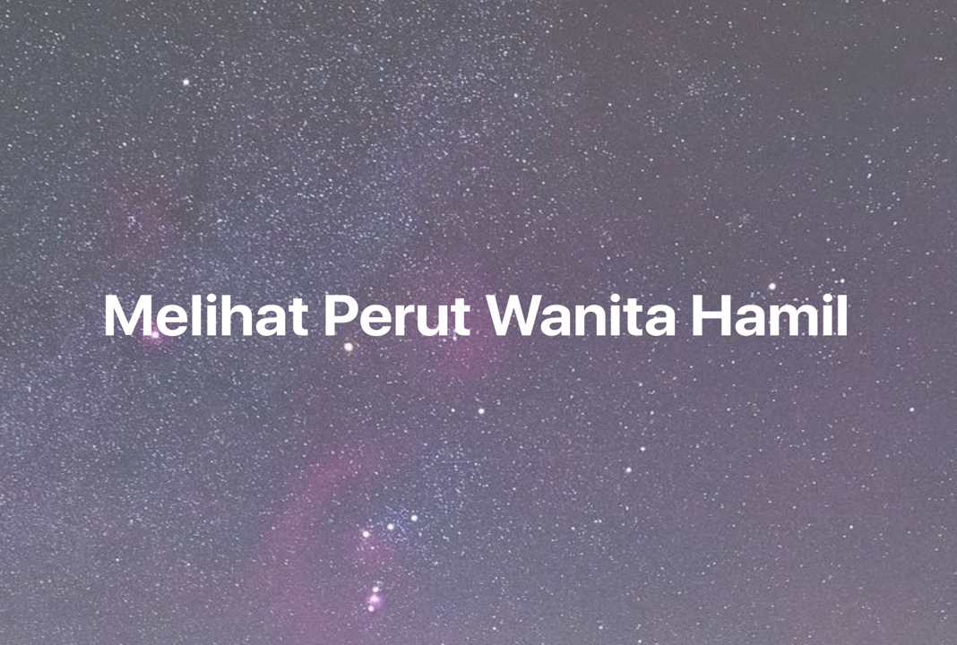 Gambar Mimpi Melihat Perut Wanita Hamil