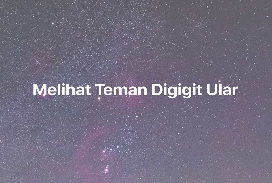 Gambar Mimpi Melihat Teman Digigit Ular