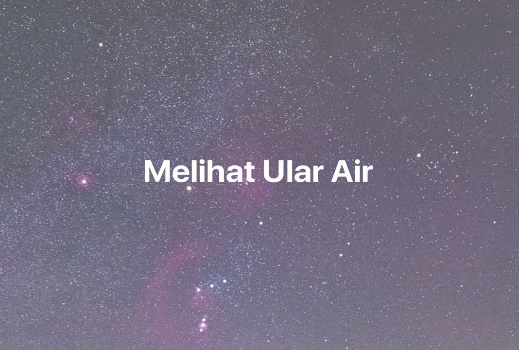 Gambar Mimpi Melihat Ular Air