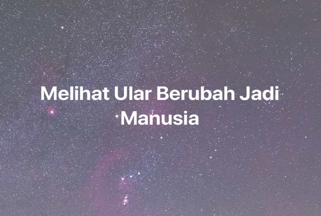 Gambar Mimpi Melihat Ular Berubah Jadi Manusia