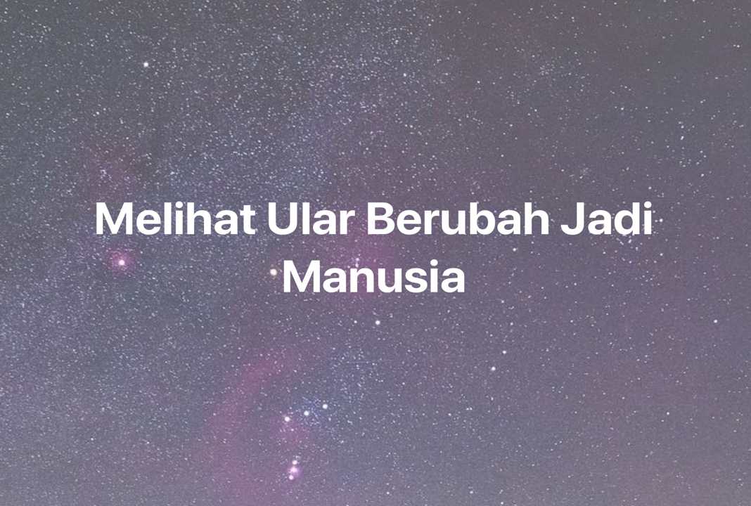 Gambar Mimpi Melihat Ular Berubah Jadi Manusia