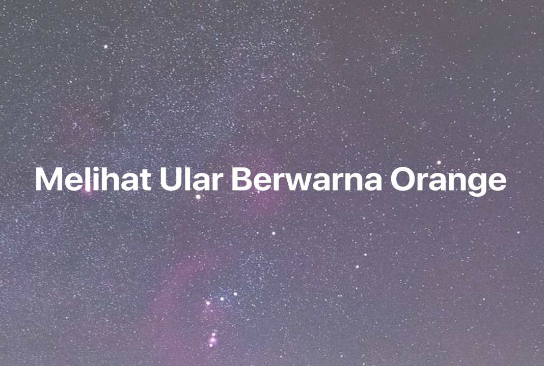 Gambar Mimpi Melihat Ular Berwarna Orange