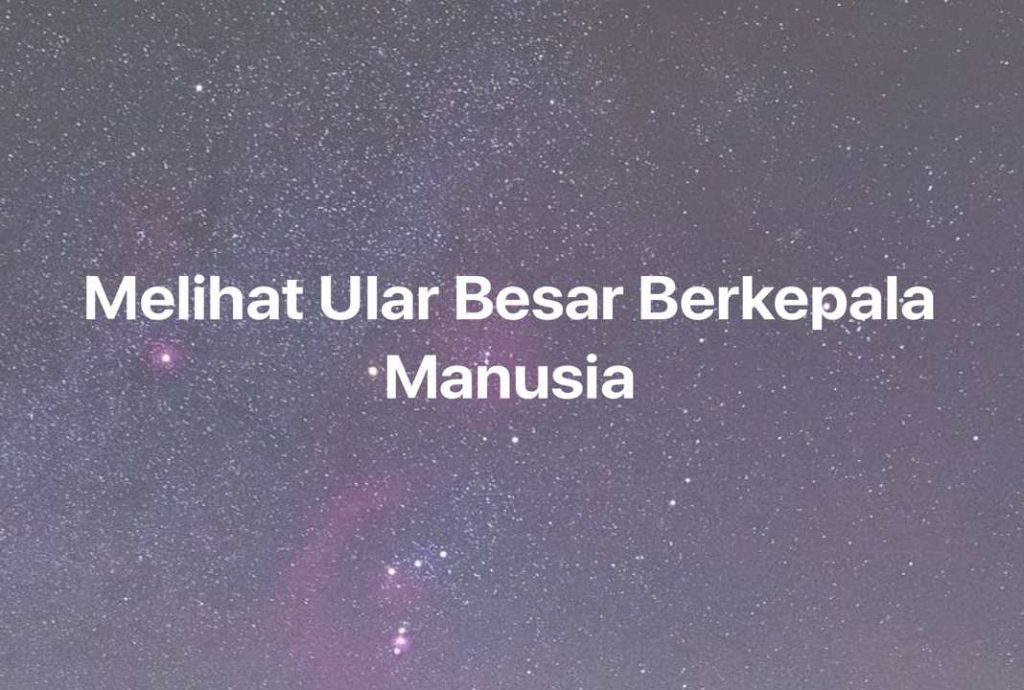 Gambar Mimpi Melihat Ular Besar Berkepala Manusia