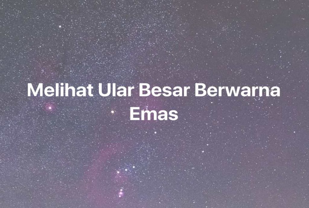 Gambar Mimpi Melihat Ular Besar Berwarna Emas